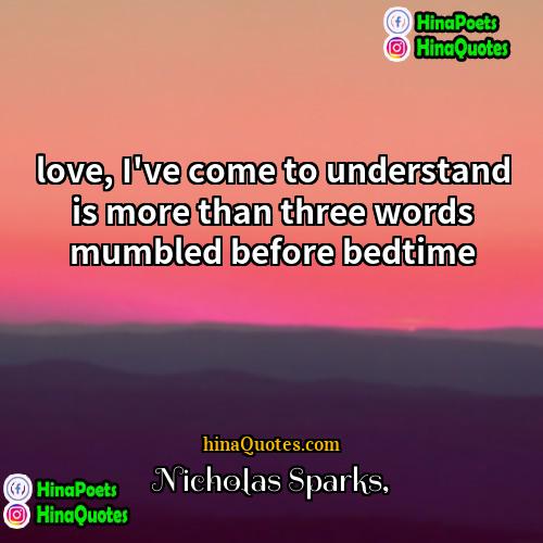 Nicholas Sparks Quotes | love, I've come to understand is more